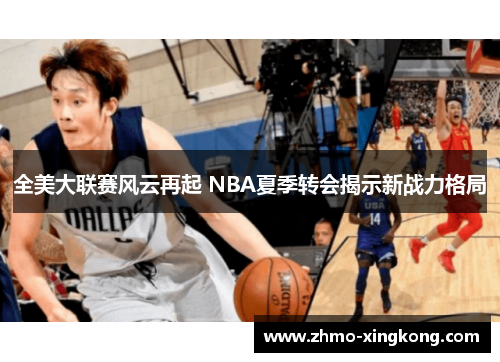 全美大联赛风云再起 NBA夏季转会揭示新战力格局