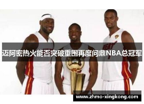 迈阿密热火能否突破重围再度问鼎NBA总冠军