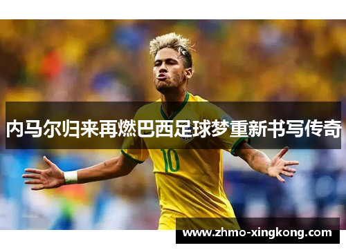 内马尔归来再燃巴西足球梦重新书写传奇